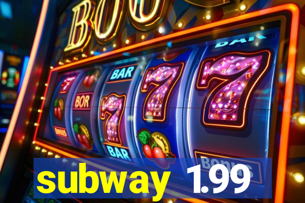 subway 1.99